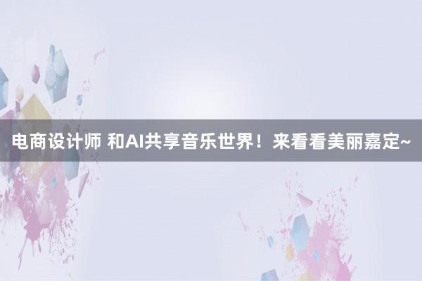 电商设计师 和AI共享音乐世界！来看看美丽嘉定~